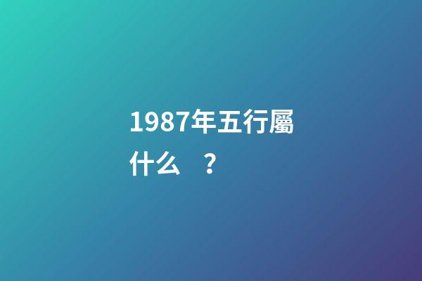 1987年五行屬什么？